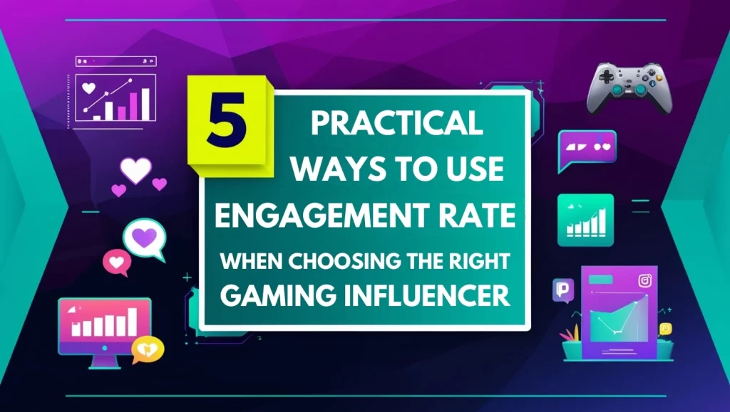 5 Practical Ways to Use Engagement Rate When Choosing the Right Gaming Influencer