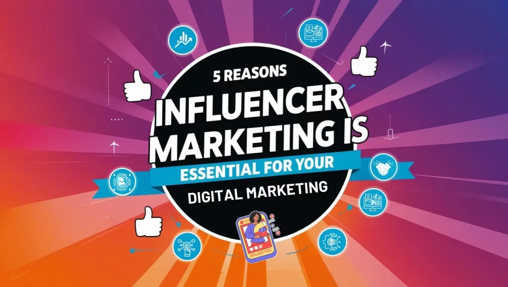 5 Reasons Influencer Marketing is Essential for Your Digital Marketing