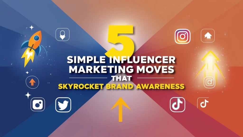 5 Simple Influencer Marketing Moves That Skyrocket Brand Awareness