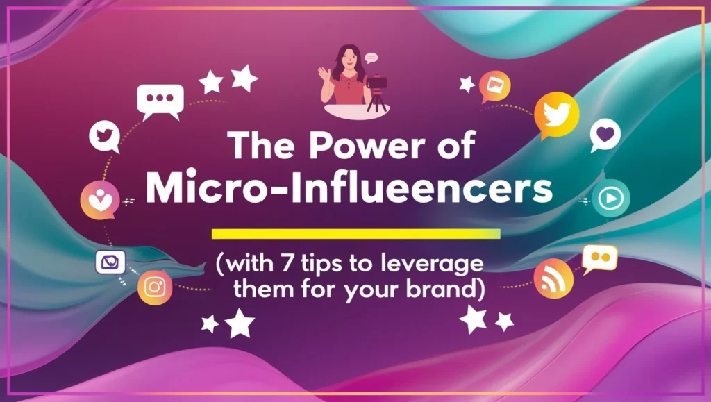 The Power of Micro-Influencers (With 7 Tips to Leverage Them for Your Brand)